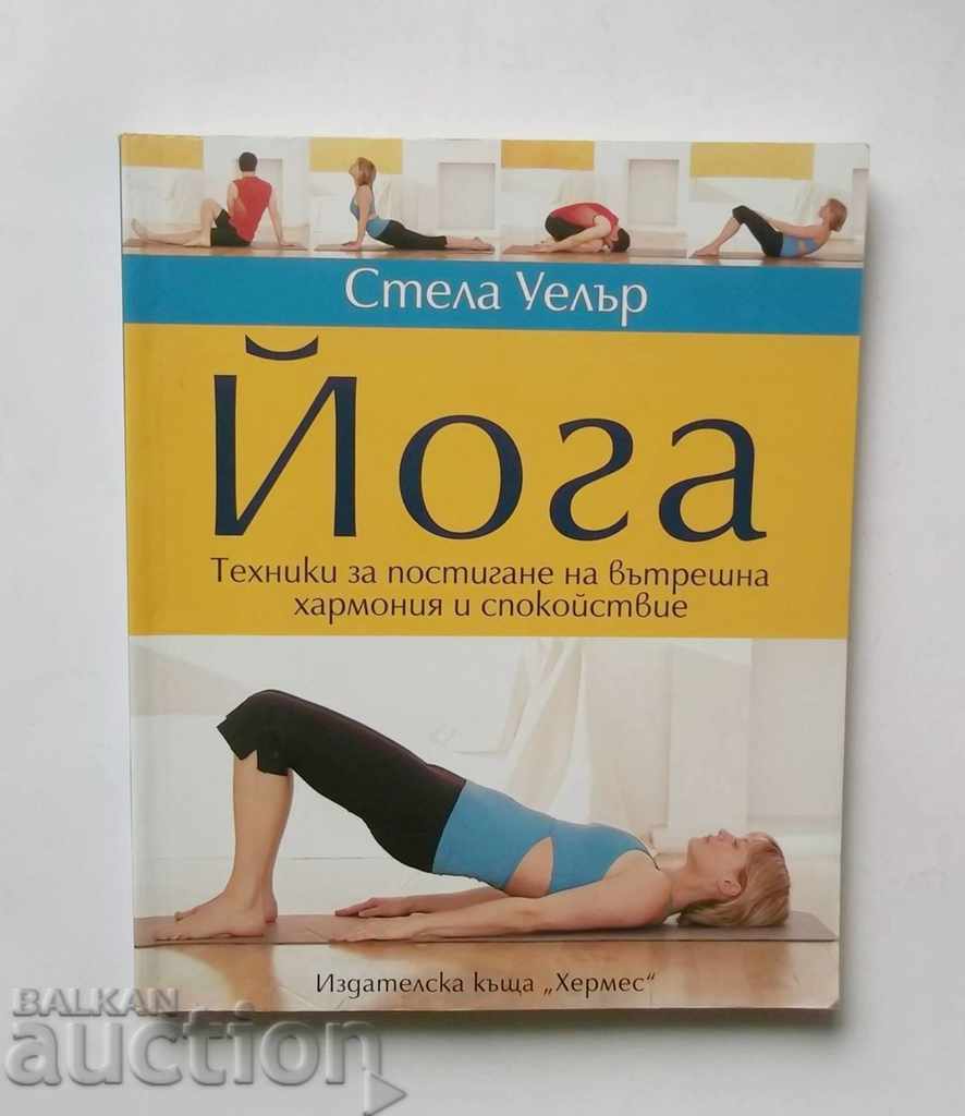 Yoga. Tehnici pentru a atinge armonia interioară Stella Weller