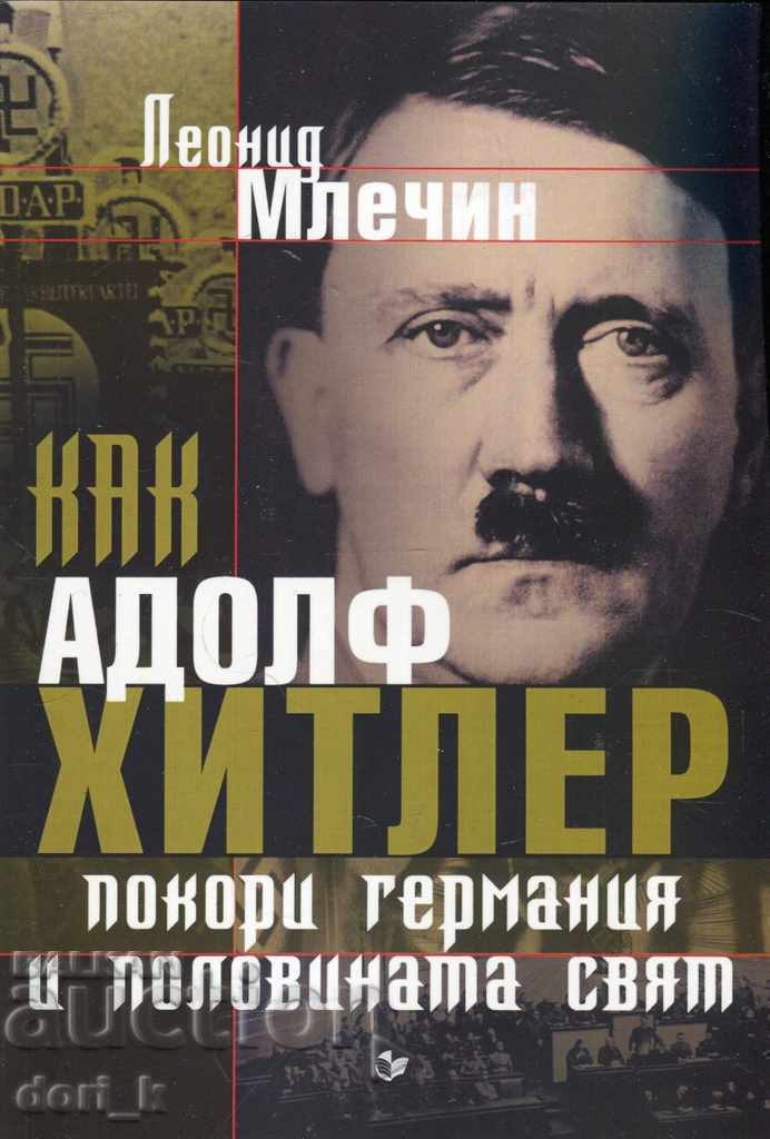 Cum a cucerit Adolf Hitler Germania și jumătate din lume