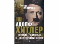 Cum a cucerit Adolf Hitler Germania și jumătate din lume