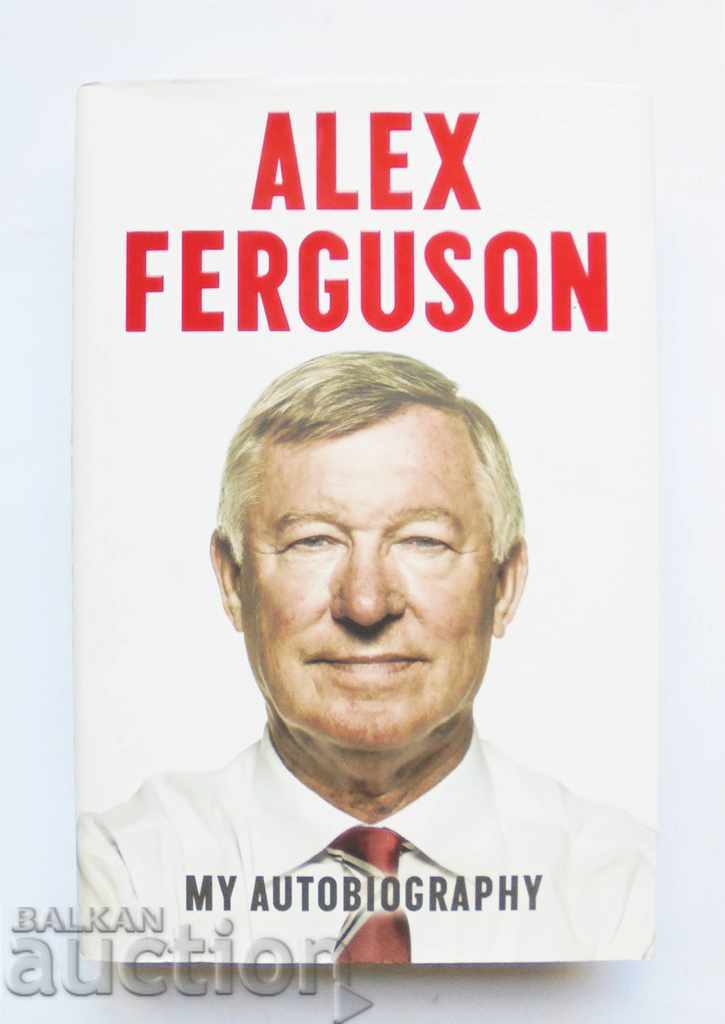 Autobiografia mea - Alex Ferguson 2013. Alex Ferguson