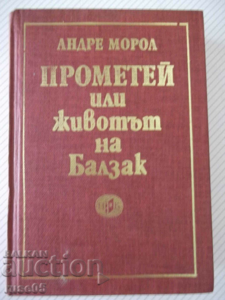 Книга "Прометей или животът на Балзак-Андре Мороа"-568 стр.