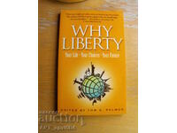 WHY LIBERTY /на английски език/. Edited by Tom G. Palmer.