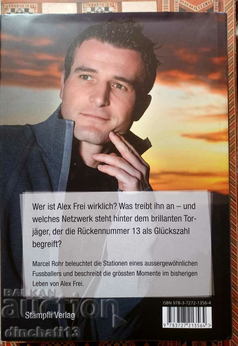 Alex Frei: König des Strafraums - Marcel Rohr. Football - 7 Alex Frei: König des Strafraums - Marcel Rohr. Football - 7