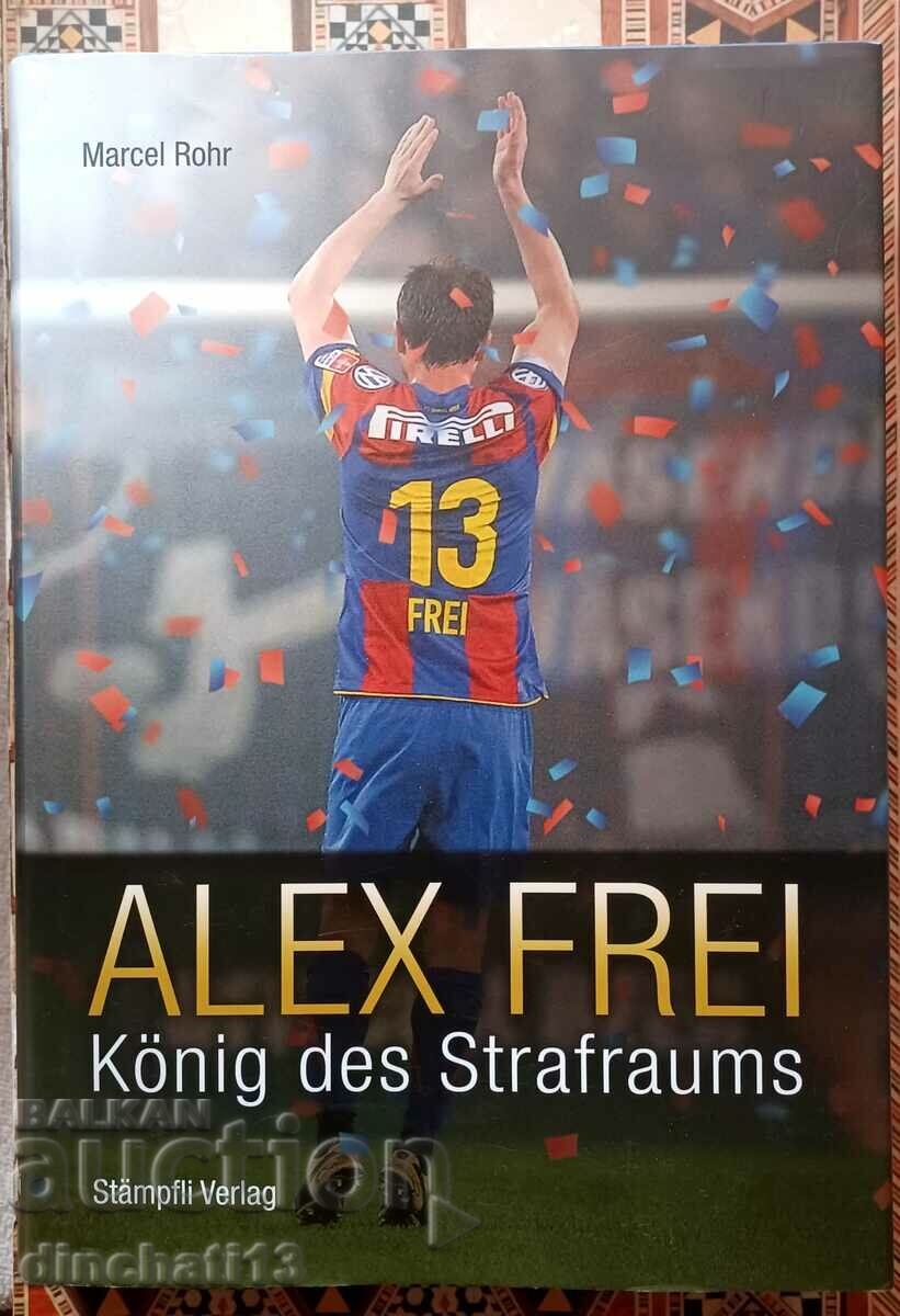 Alex Frei: König des Strafraums - Marcel Rohr. Football