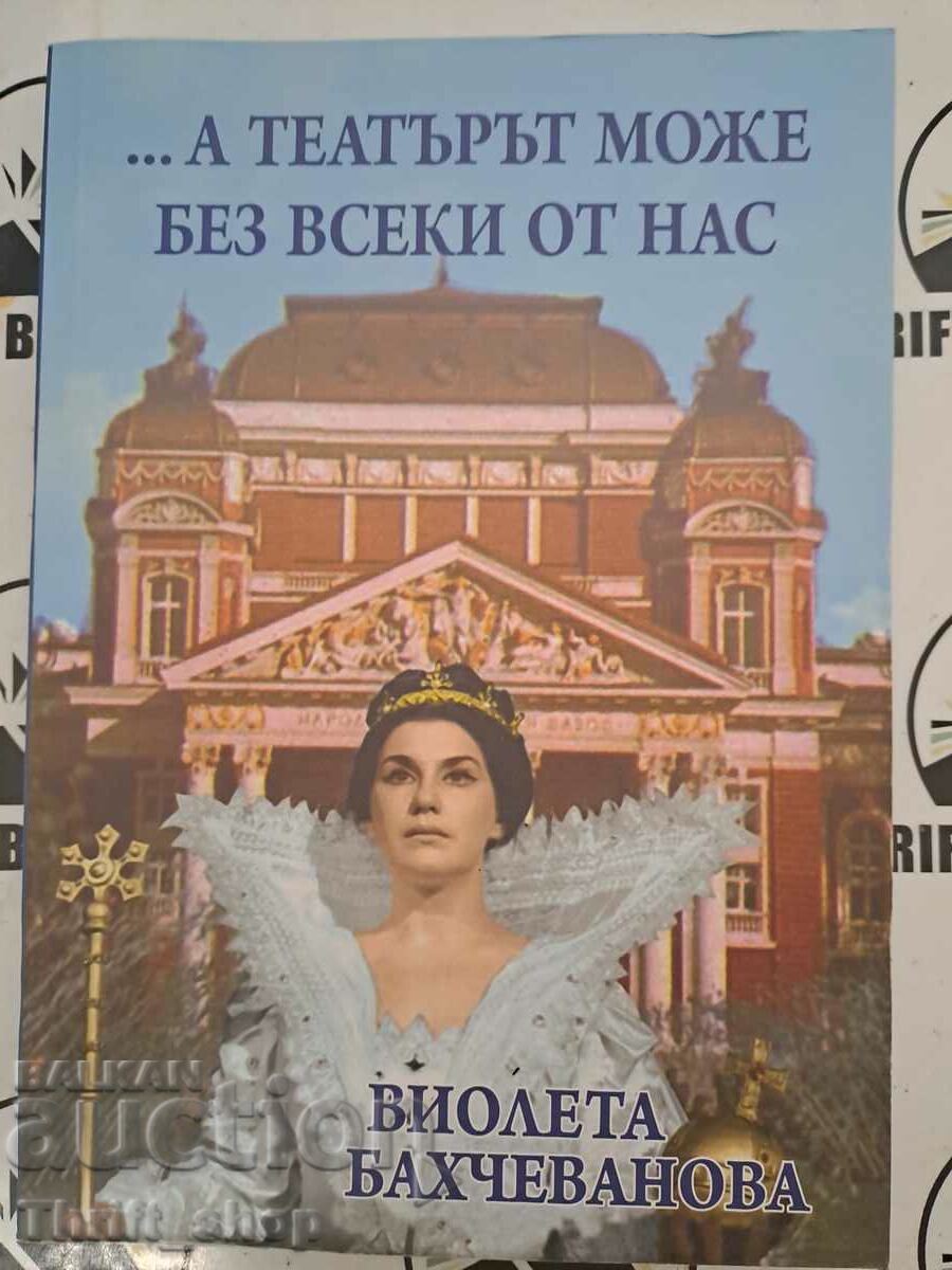 ...А театърът може без всеки от нас Виолета Бахчеванова