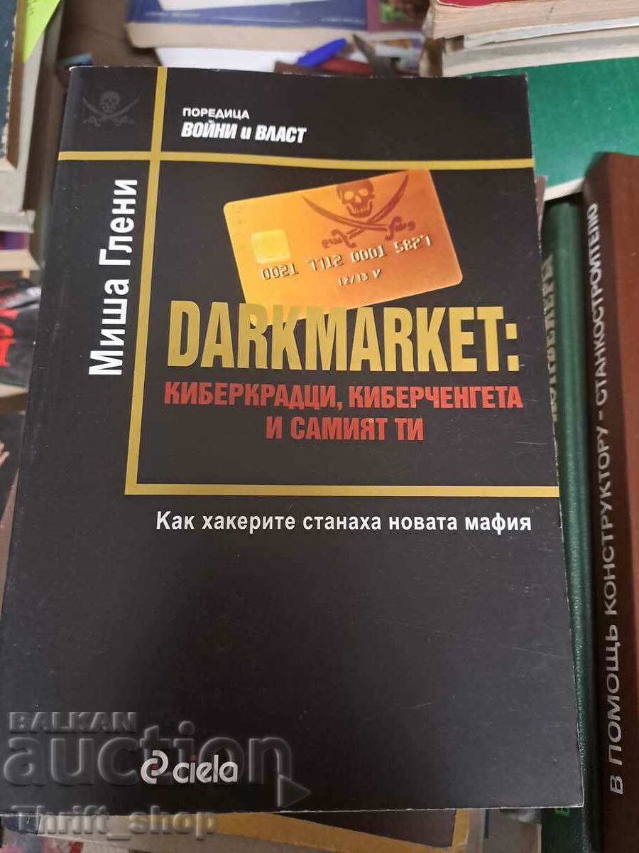 Darkmarket: hoții cibernetici, polițiștii cibernetici și tu însuți Misha Glenny