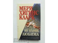 Не плачи, любима - Мери Хигинс Кларк 2011 г.