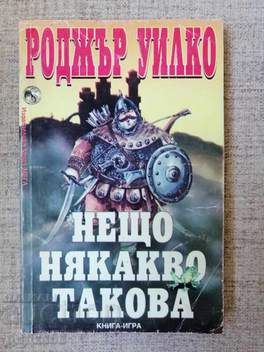 Книга- игра - "Нещо някакво такова"  / Роджър Уилко