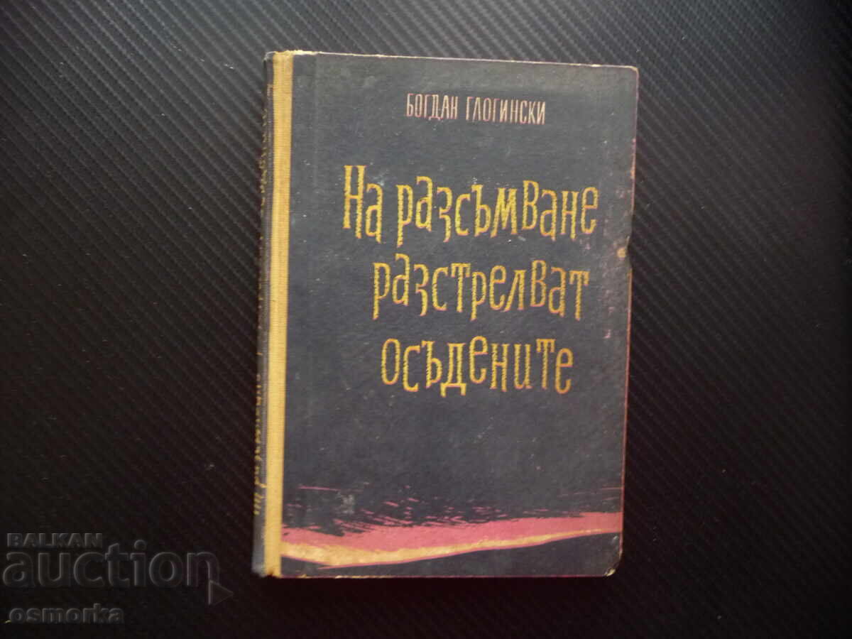 На разсъмване разстрелват осъдените Богдан Глогински БЗЦ На разсъмване разстрелват осъдените Богдан Глогински БЗЦ