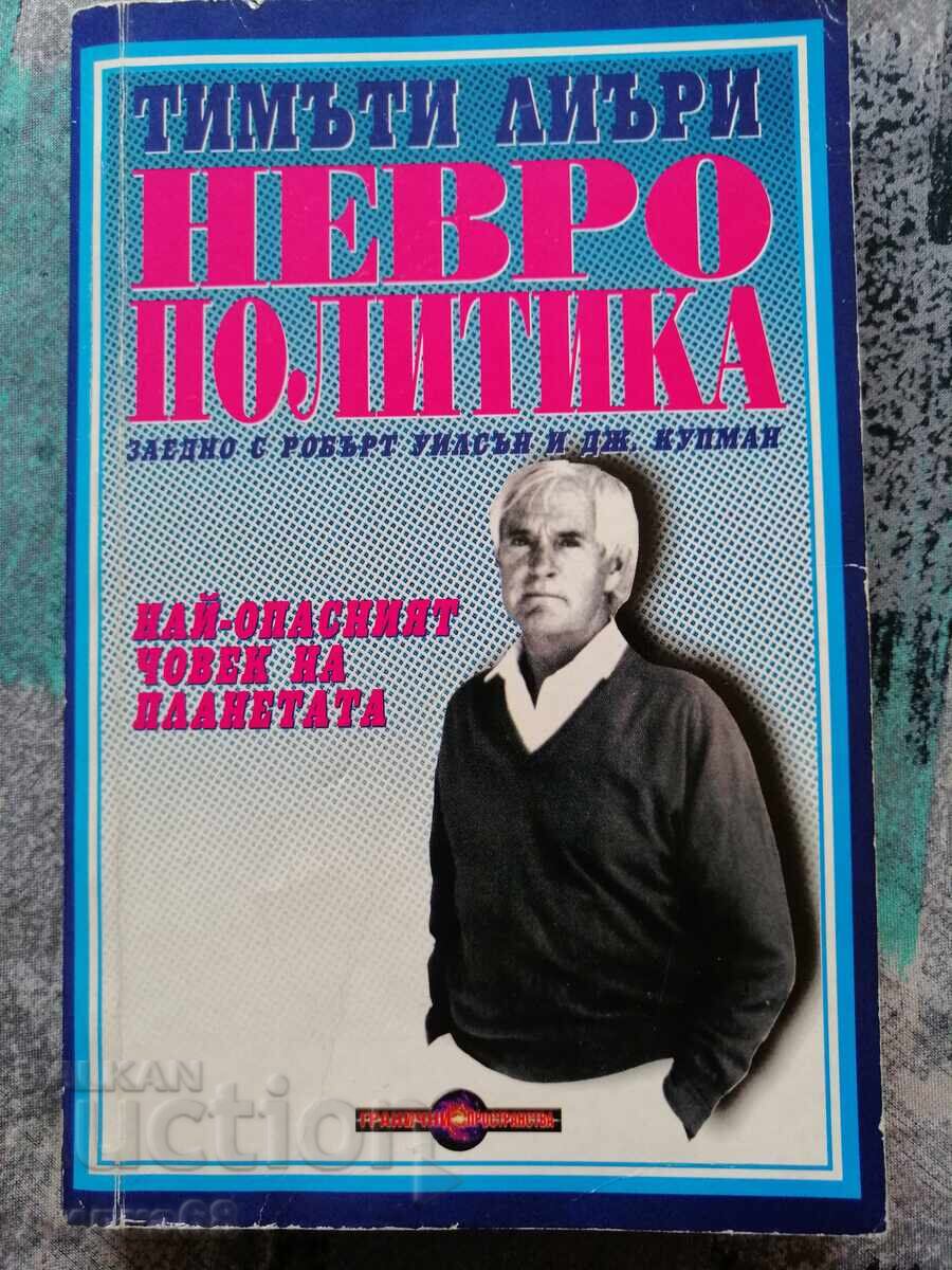 Neuro-politica: Cel mai periculos om de pe planetă / Timothy Leary Neuro-politica: Cel mai periculos om de pe planetă / Timothy Leary