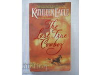 Ultimul adevărat cowboy - Kathleen Eagle