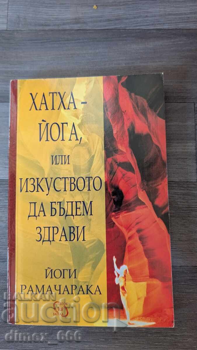 Hatha Yoga or the Art of Being Healthy by Yogi Ramacharaka Hatha Yoga or the Art of Being Healthy by Yogi Ramacharaka