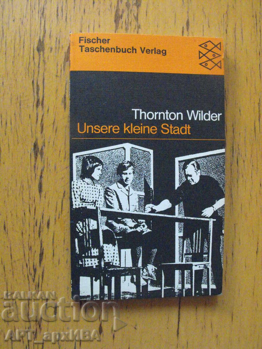 Unsere kleine Stadt /на немски език/. Автор:Торнтън Уайлдър.