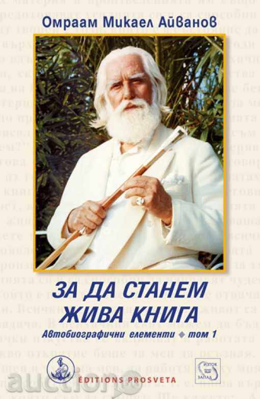 Pentru a deveni o carte vie. Elemente biografice - Volumul 1 Pentru a deveni o carte vie. Elemente biografice - Volumul 1