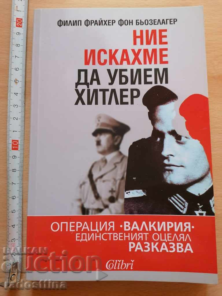 We Wanted to Kill Hitler Philip Freiherr von Boeselager