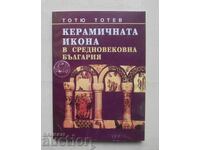The Ceramic Icon in Medieval Bulgaria - Totyu Totev 2001