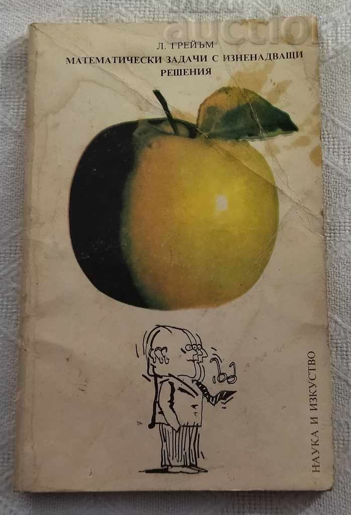 MATHEMATICAL PROBLEMS WITH SURPRISING SOLUTIONS L. GRAYAM 1988 MATHEMATICAL PROBLEMS WITH SURPRISING SOLUTIONS L. GRAYAM 1988