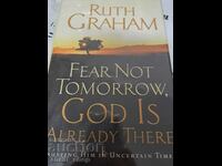 Fear not tomorrow, God is already there Ruth Graham