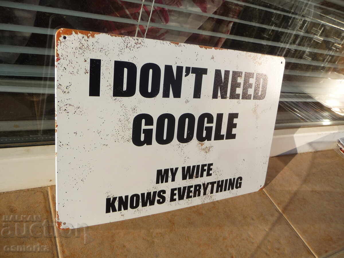 Placă metalică cu inscripția Nu am nevoie de Google, soția mea știe cu preț 18.00 BGN | € 9.20