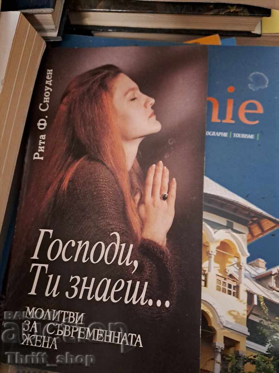Doamne, Tu știi... Rugăciuni pentru femeia modernă Rita Snowden Doamne, Tu știi... Rugăciuni pentru femeia modernă Rita Snowden