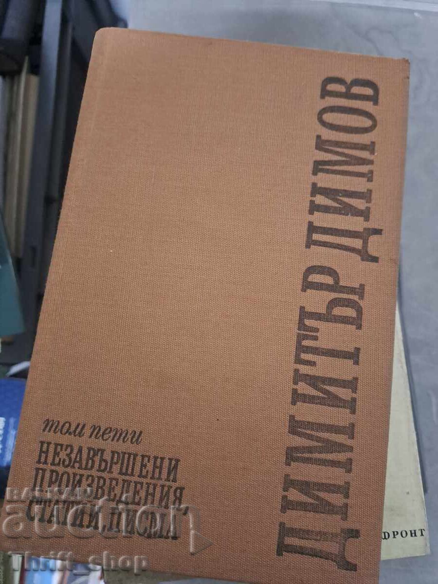 Dimitar Dimov Unfinished Works, Articles and Letters, Volume 5 Dimitar Dimov Unfinished Works, Articles and Letters, Volume 5