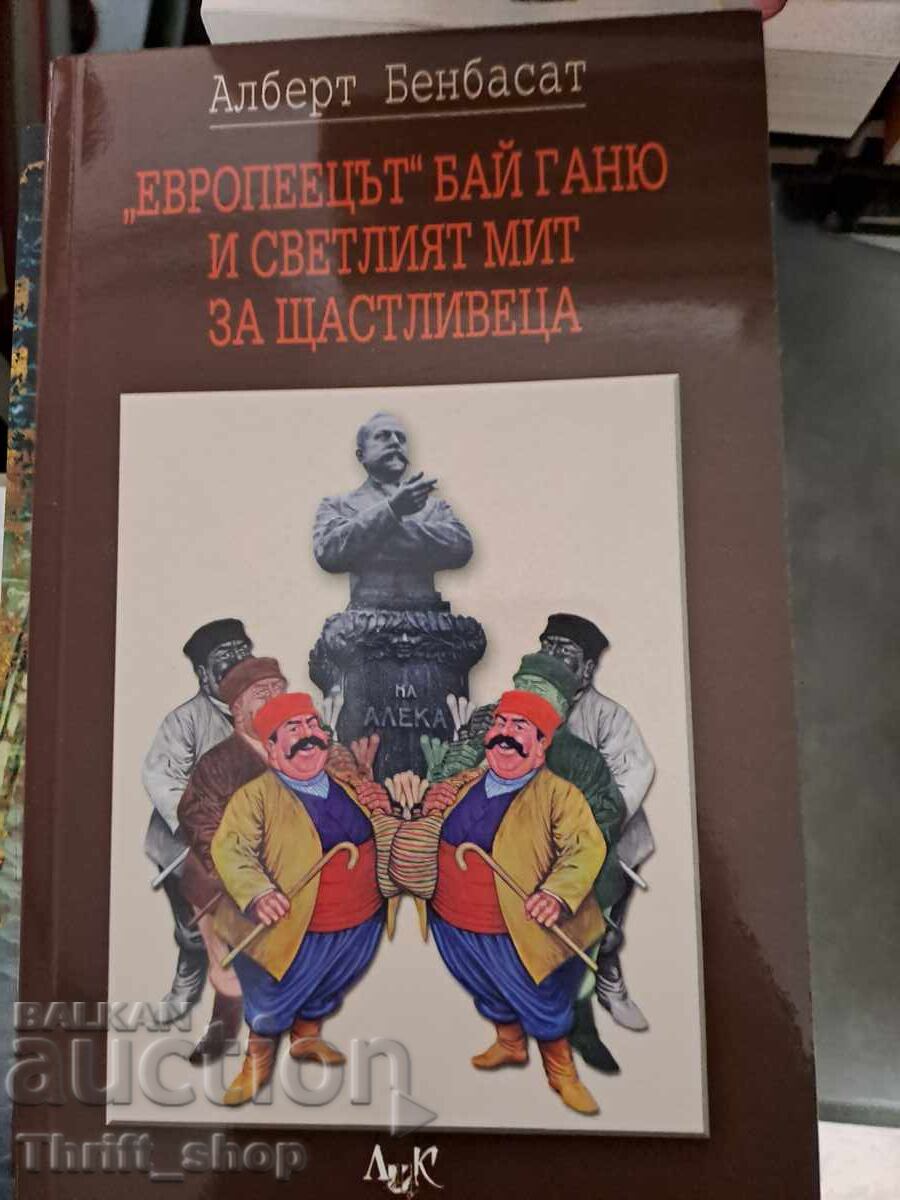 Europeanul Bai Ganiu și mitul luminos al fericitului A. Benbasat Europeanul Bai Ganiu și mitul luminos al fericitului A. Benbasat