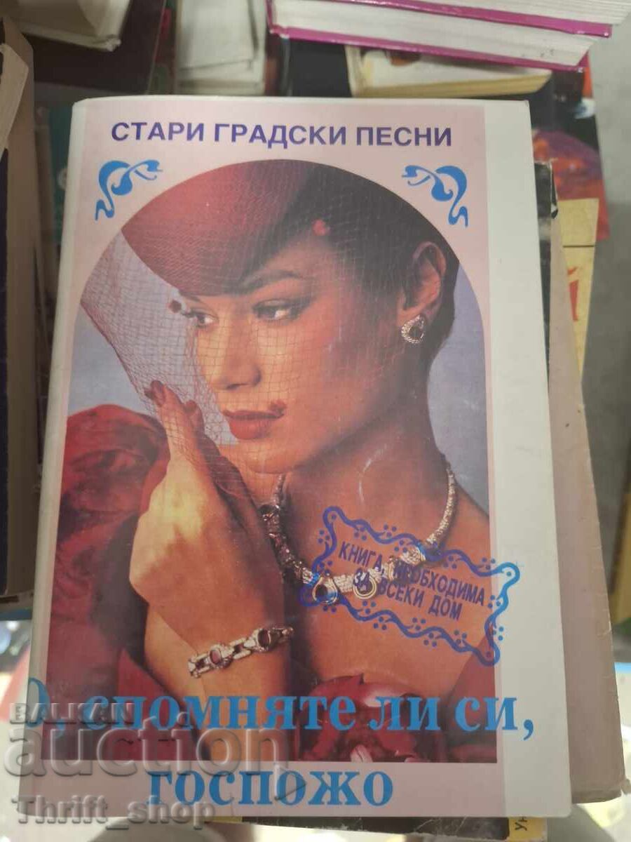 Cântece vechi de oraș O, vă mai amintiți, doamnă